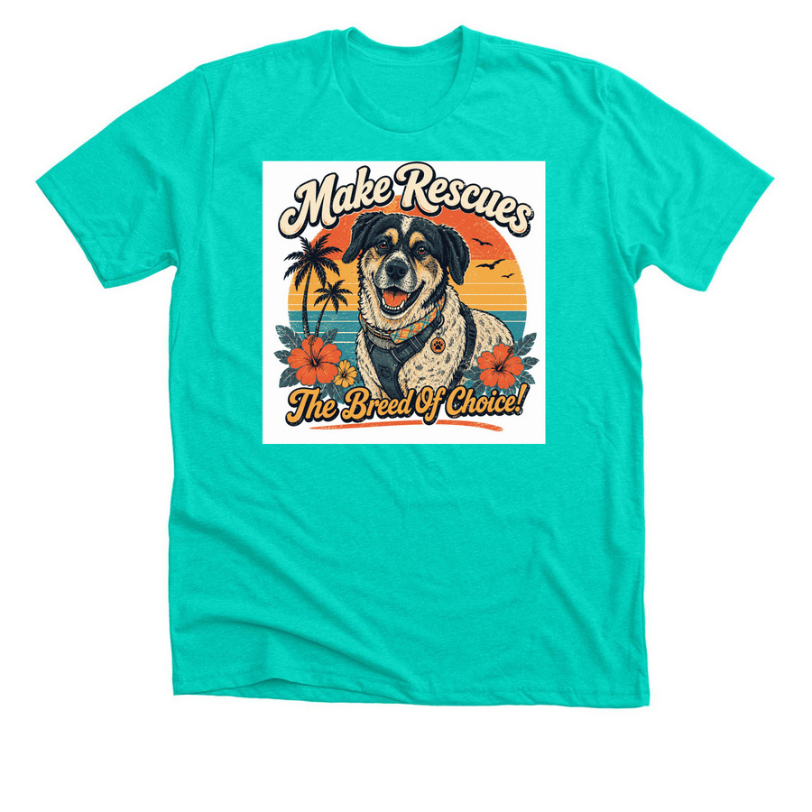 Make Rescues The Breed Of Choice!, a Heather Sea Green Premium Unisex Tee