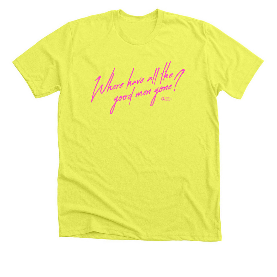 Where have all the good men gone?, a Neon Yellow Premium Unisex Tee