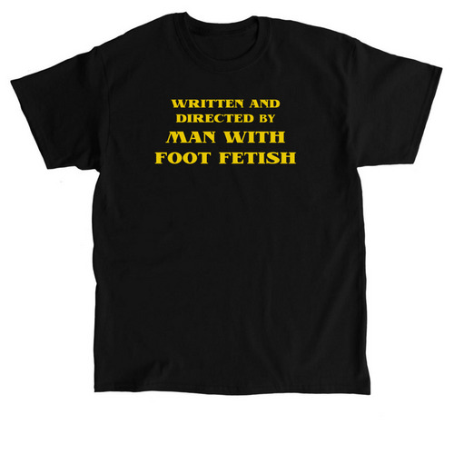 Written & Directed by Man with Foot Fetish, a Black Classic Unisex Tee