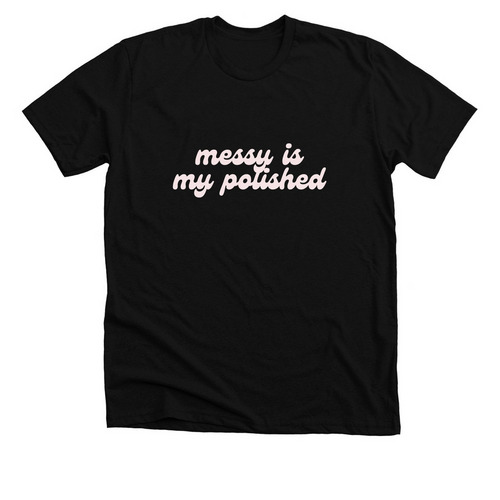 Messy Is My Polished 2.0, a Solid Black Blend Premium Unisex Tee
