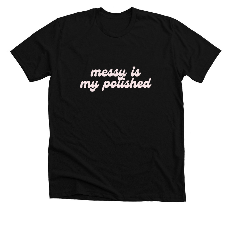 Messy Is My Polished 2.0, a Solid Black Blend Premium Unisex Tee
