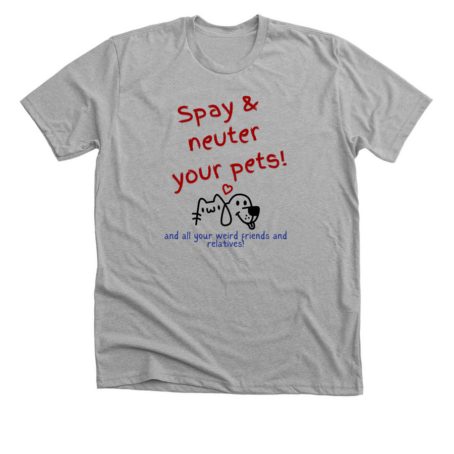 Spay & Neuter your pets & weird friends., a Athletic Heather Premium Unisex Tee