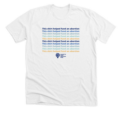 This shirt helped fund an abortion, a Solid White Blend Premium Unisex Tee