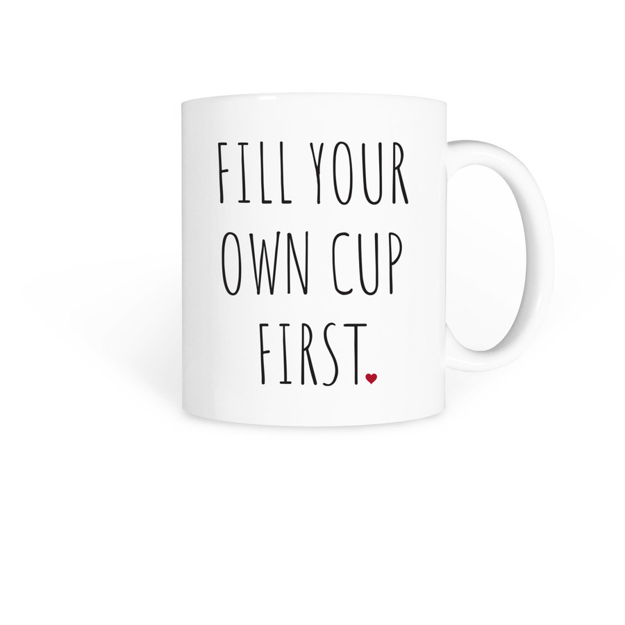 What does it mean when people say 'fill your cup first'? What should we be  doing to fill our cups so that we can give more of ourselves to others? -  Quora