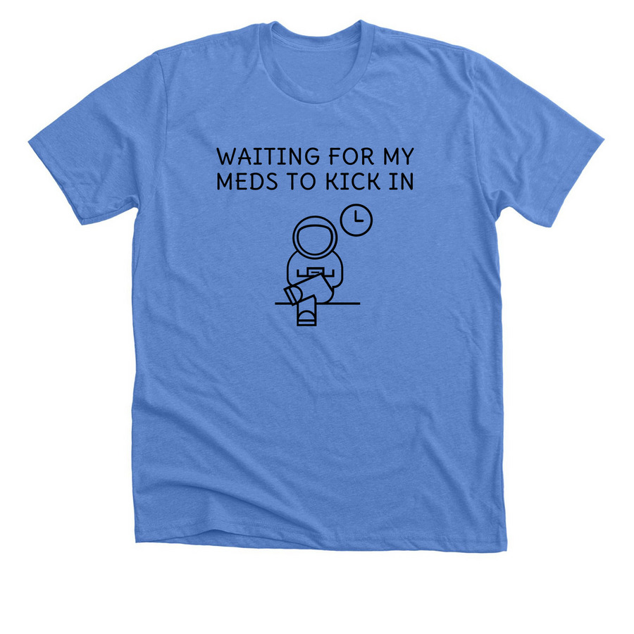 Waiting For My Meds To Kick In, a Heather Columbia Blue Premium Unisex Tee