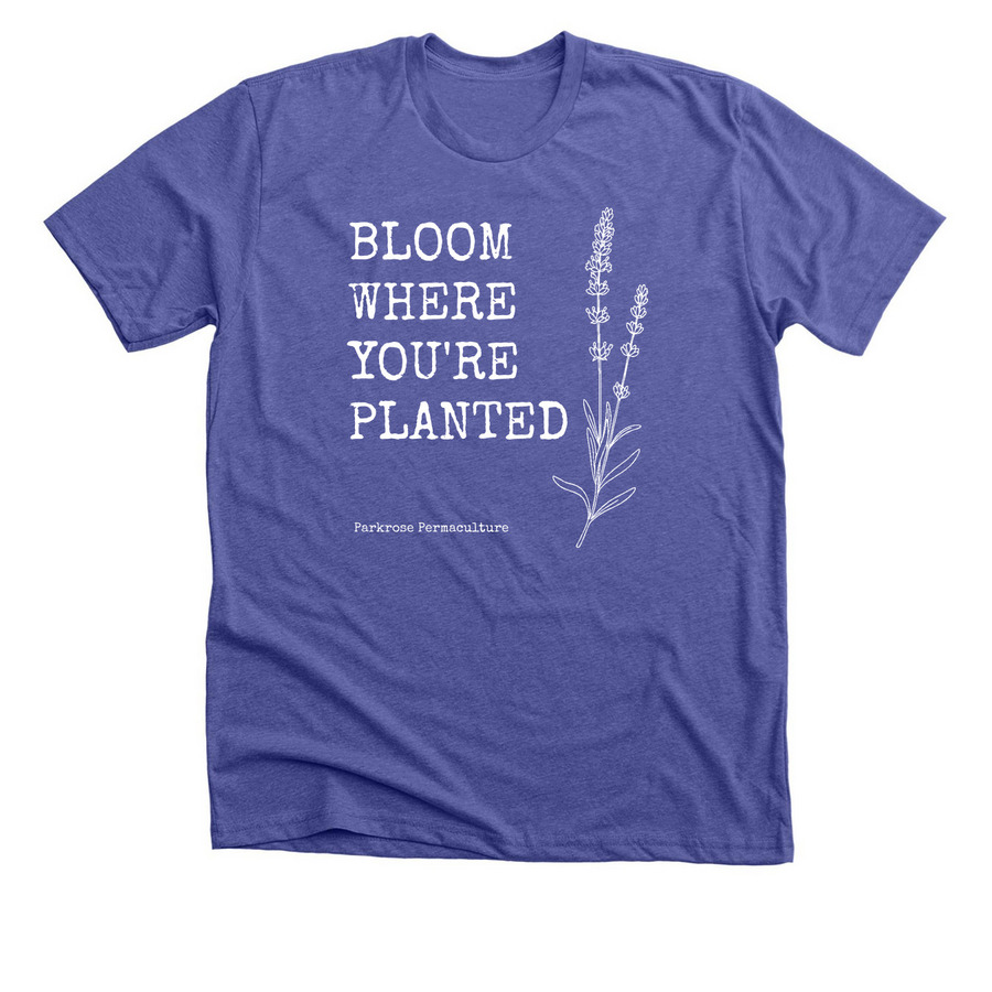 Bloom where you're planted, a Heather Lapis Premium Unisex Tee