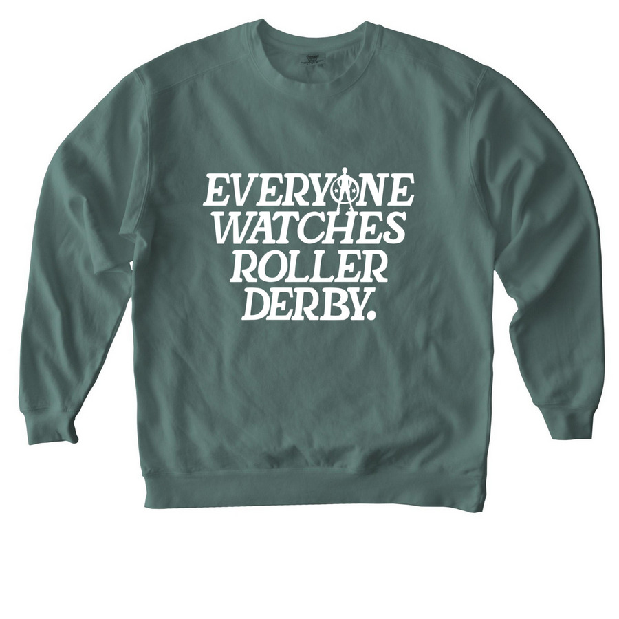 Everyone Watches Roller Derby, a Blue Spruce Comfort Colors Crewneck Sweatshirt