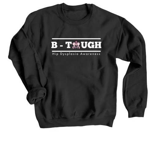 B- Tough - Hip Dysplasia Awareness, a Black Crewneck Sweatshirt