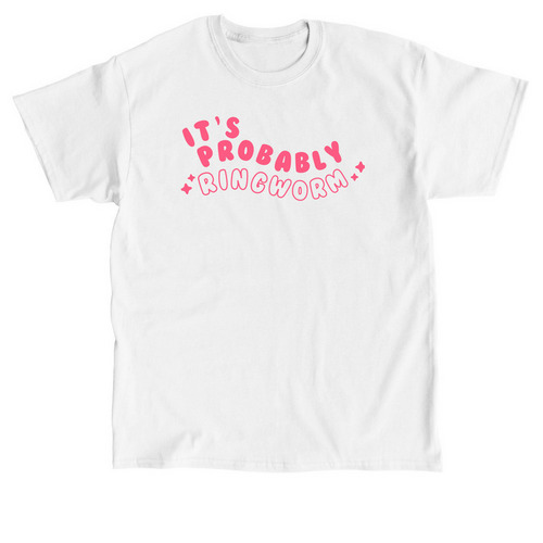 It's Probably Ringworm, a White Classic Unisex Tee