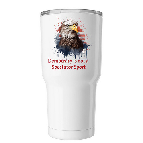 Democracy is Not a Spectator Sport Travel Mug, a White Insulated Tumbler