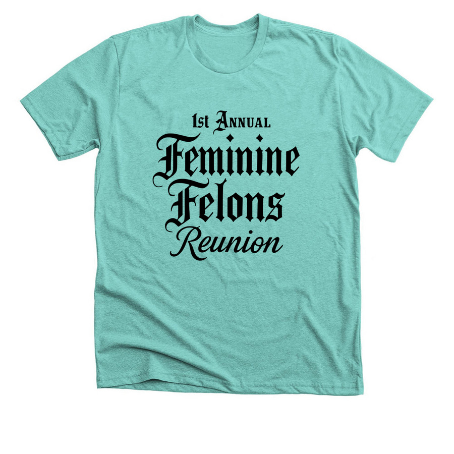 Feminine Felons Reunion Tee- L.I.L.U., a Heather Sea Green Premium Unisex Tee