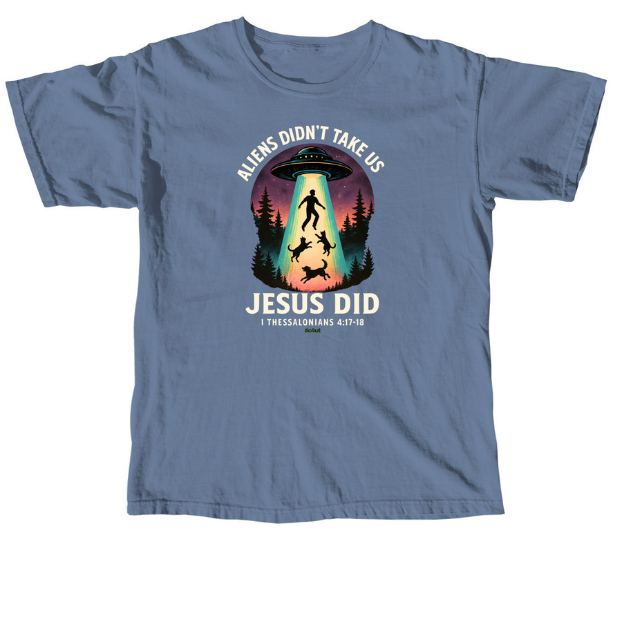 Aliens Didn?t Take Us: Jesus Did, a Blue Jean Comfort Colors Unisex Tee