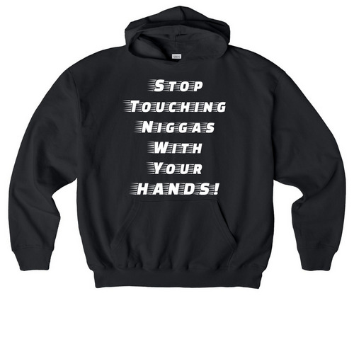 STOP TOUCHING NIGGAS WITH YOUR HANDS T-Shirt, a Black Stanley/Stella Cooper Dry Pullover Hoodie