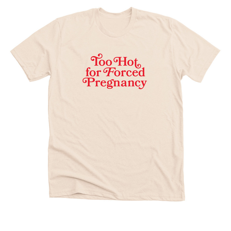 Too Hot For Forced Pregnancy, a Heather Soft Cream Premium Unisex Tee