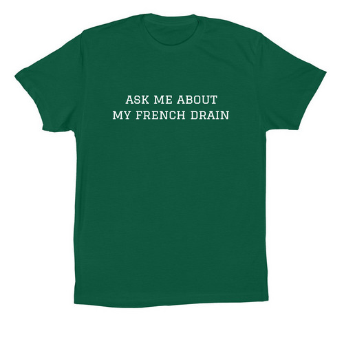 Ask me about my french drain - Tee, a Evergreen Premium Cotton Tee