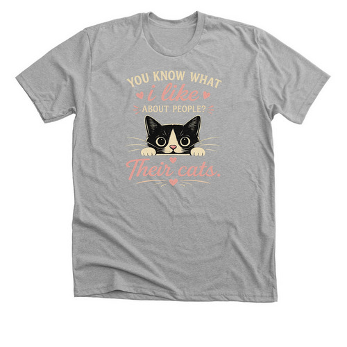 You know what I like about people? &nbsp;Their cats&nbsp;, a Athletic Heather Premium Unisex Tee