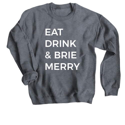 EAT, DRINK & BRIE MERRY, a Dark Heather Crewneck Sweatshirt