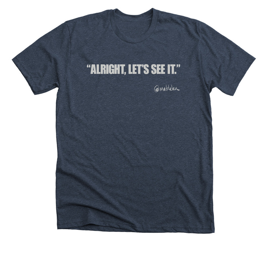 Alright, let's see it., a Heather Midnight Navy Premium Unisex Tee