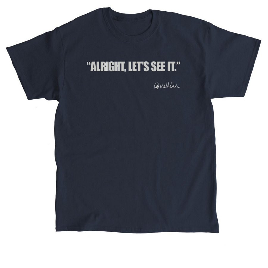 Alright, let's see it., a Navy Classic Unisex Tee