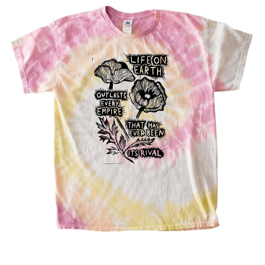 Life on earth outlasts every empire, a Desert Rose Classic Tie Dye Tee
