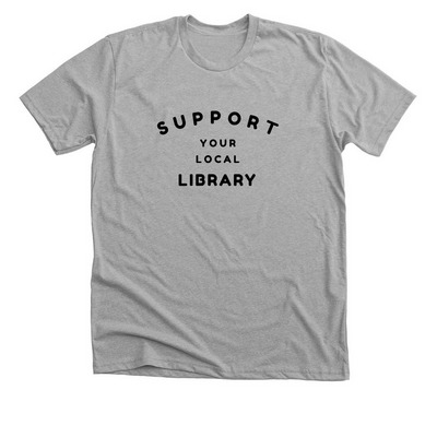 SUPPORT YOUR LOCAL LIBRARY, a Athletic Heather Premium Unisex Tee