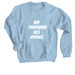 Go Through His Phone., a Light Blue Crewneck Sweatshirt