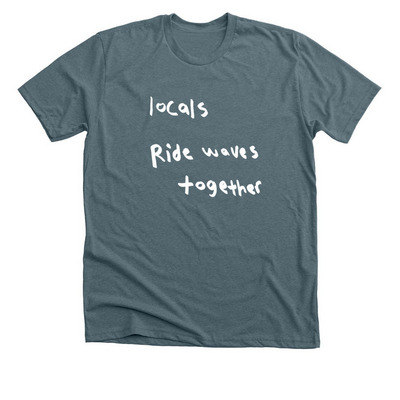 blue dot: "locals ride waves together"&nbsp;, a Heather Slate Premium Unisex Tee