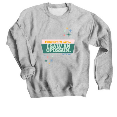 I'm Sorry I'm Late, I Saw an Opossum, a Sport Grey Crewneck Sweatshirt