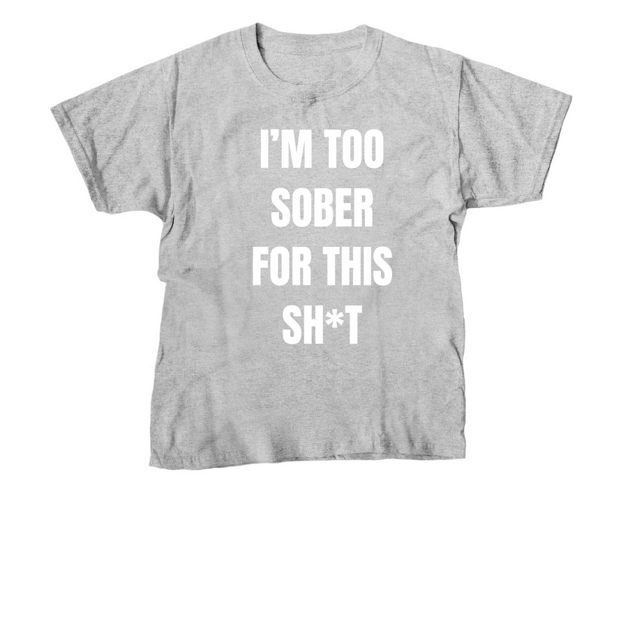I'm Too Sober For This Sh*t, a Sport Grey Youth Unisex Tee