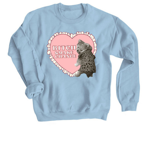 B!tch & Make Change, a Light Blue Crewneck Sweatshirt