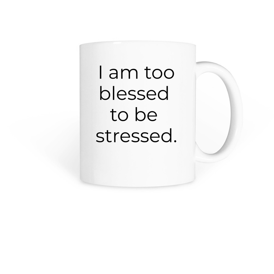 I am too blessed to be stressed.