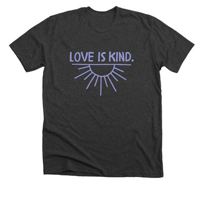 Love Is Kind. If it isn't kind, it isn't love., a Dark Grey Heather Premium Unisex Tee