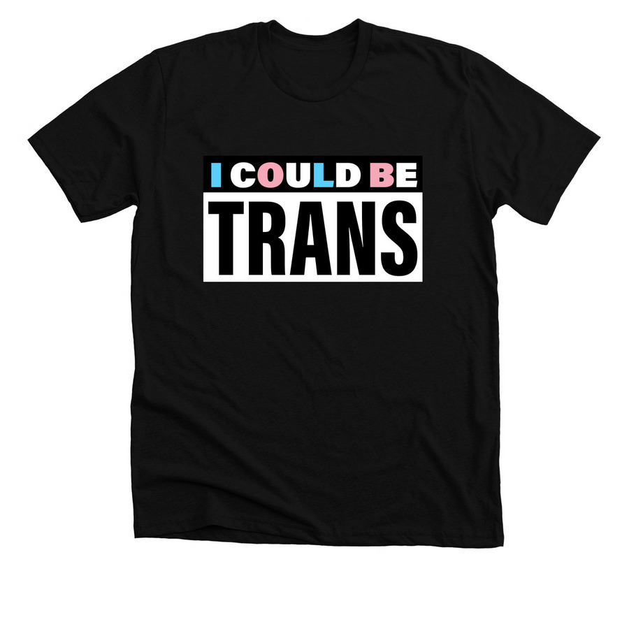 I Could Be Trans T-Shirts, a Solid Black Blend Premium Unisex Tee