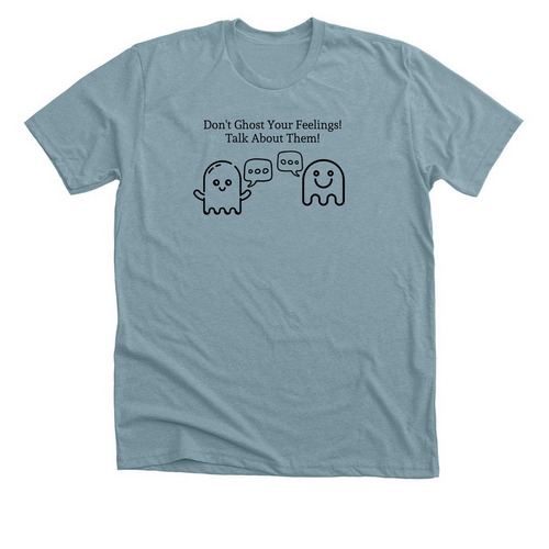 Talk, Don't Ghost, Your Feelings, a Heather Blue Lagoon Premium Unisex Tee
