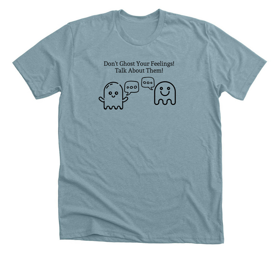 Talk, Don't Ghost, Your Feelings, a Heather Blue Lagoon Premium Unisex Tee