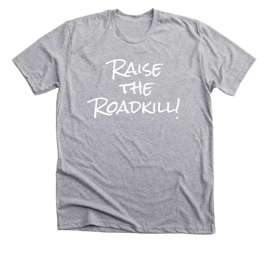 Raise the Roadkill Basic Tee, a Athletic Heather Premium Unisex Tee
