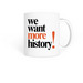 We Want More History Mug, a White Coffee Mug