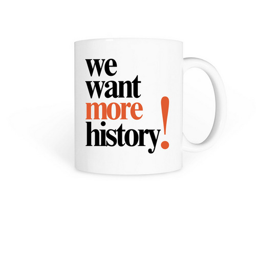 We Want More History Mug, a White Coffee Mug