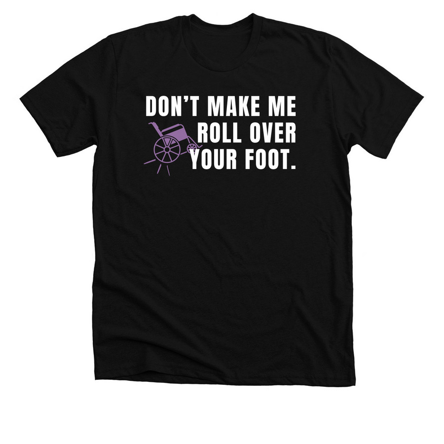 Don't make me roll over your foot., a Solid Black Blend Premium Unisex Tee