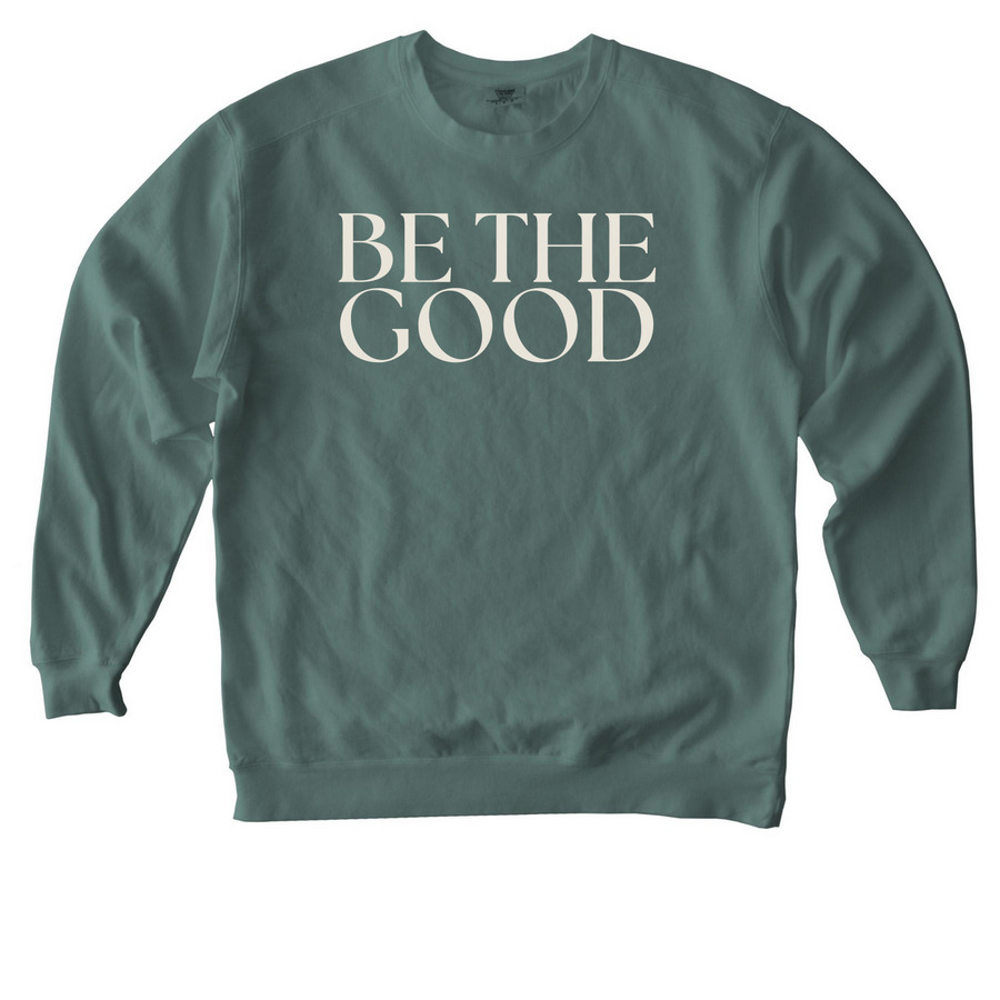 Be the Good, a Blue Spruce Comfort Colors Crewneck Sweatshirt