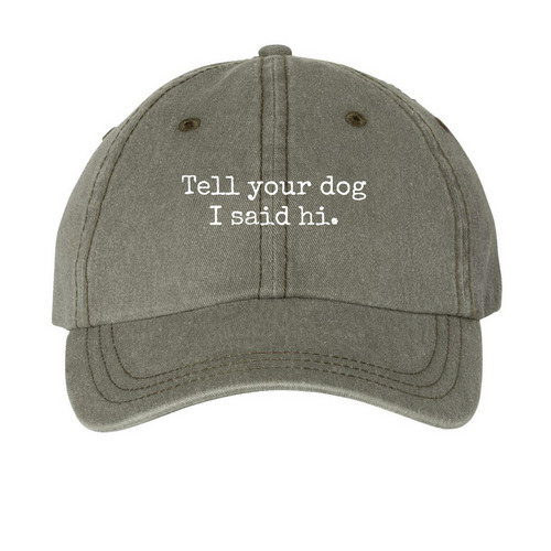 Tell your dog I said hi - HAT, a Olive Printed Pigment Dye Baseball Cap