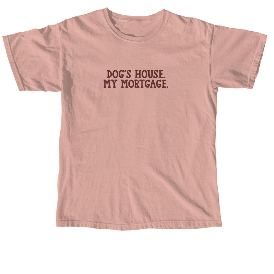 Dog's House. My Mortgage., a Peachy Comfort Colors Unisex Tee