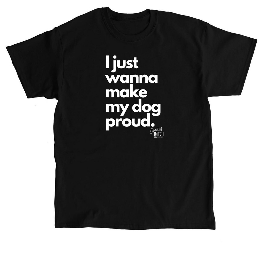 I just wanna make my dog proud, a Black Classic Unisex Tee