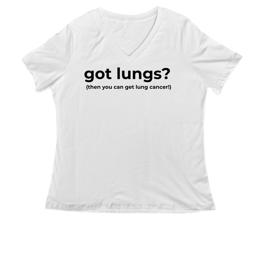 Got Lungs? Then You Can Get Lung Cancer!&nbsp;, a White Women's Relaxed V-Neck Tee