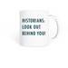Historians: Look out behind you! - Mug, a White Coffee Mug