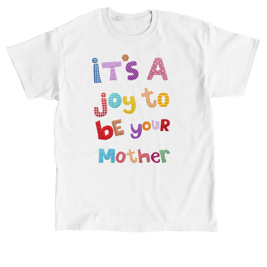 It's A Joy to Be your Mother, a White Classic Unisex Tee