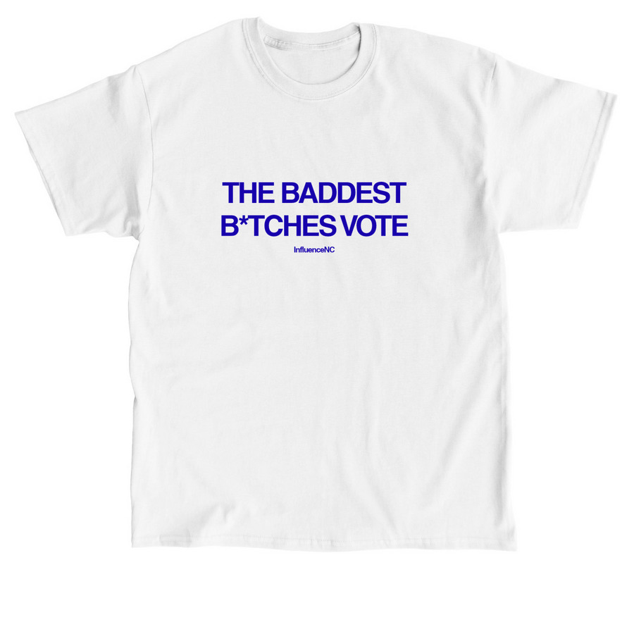 The Baddest B*tches Vote, a White Classic Unisex Tee