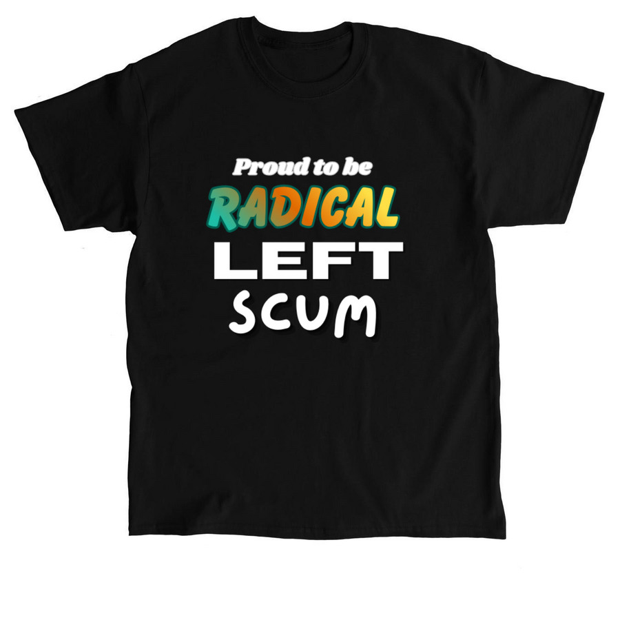 Proud to be Radical Left Scum, a Black Classic Unisex Tee