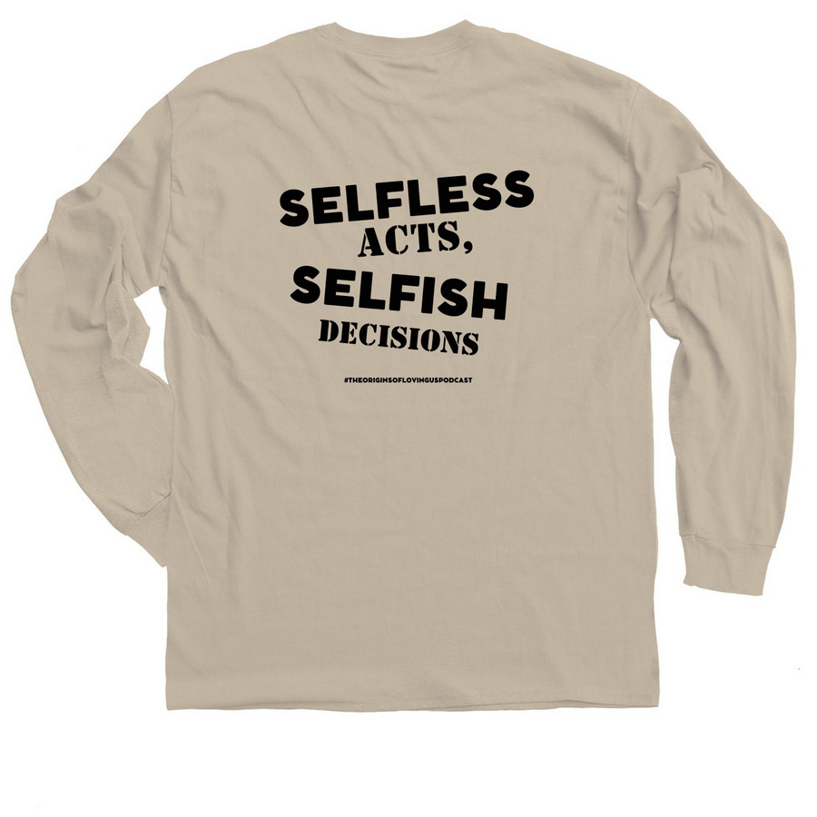 Selfless Acts, Selfish Decisions, a Sand Classic Long Sleeve Tee (back-view)