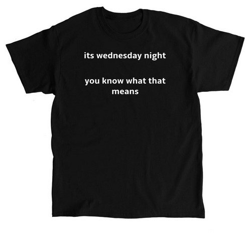 It's Wednesday Night You Know What That Means, a Black Classic Unisex Tee